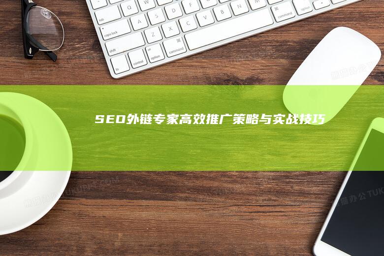 SEO外链专家：高效推广策略与实战技巧