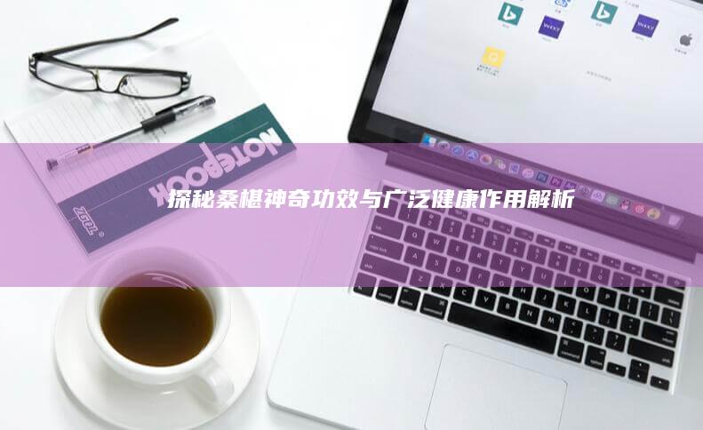 探秘桑椹：神奇功效与广泛健康作用解析